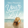 Your Brightest Life: Tips for Navigating Relationships, Health, Faith, Mindset, and More