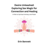 Desire Unleashed: A Path to Spiritual Intimacy and Power