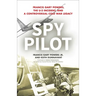 Spy Pilot: Francis Gary Powers, the U-2 Incident, and a Controversial Cold War Legacy