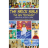 The Brick Bible: The New Testament: A New Spin on the Story of Jesus