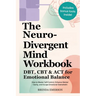 The Neurodivergent Mind Workbook - DBT, CBT & ACT for Emotional Balance: How to Master Self-Control, Enhance Mental Clarity, and Escape Emotional Over