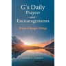 G's Daily Prayers and Encouragements: Prayer Changes Things