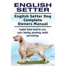 English Setter. English Setter Dog Complete Owners Manual. English Setter book for care, costs, feeding, grooming, health and training.