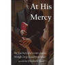 At His Mercy: The True Story of a Victim's Journey Through Clergy Sexual Misconduct
