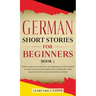 German Short Stories for Beginners Book 3: Over 100 Dialogues and Daily Used Phrases to Learn German in Your Car. Have Fun & Grow Your Vocabulary, wit