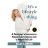 It's a Lifestyle Thing: A Designer's Journey To Financial Freedom and a Beautiful Life