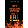 There Is Only One Thing Worse Than Going to Hell: And How to Avoid It