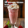 50 Homemade Milkshake Recipes for Home