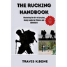 The Rucking Handbook: Mastering the Art of Carrying Heavy Loads for Fitness and Adventure