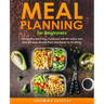 Meal Planning for Beginners: The Healthy Meal Prep Cookbook with 80+ Quick and Easy Recipes, Weekly Plans and Ready-to-Go Meals