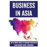 Business In Asia: The Ultimate Guide To Building Successful Asian Market Entry Strategies: Techniques For Business Success In Asia