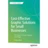 Cost-Effective Graphic Solutions for Small Businesses: The Power of Visual Imaging and Design