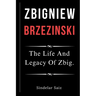 Zbigniew Brzezinski: The Life And Legacy Of Zbig.