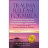 Trauma Release Formula: The Revolutionary Step-By-Step Program for Eliminating Effects of Childhood Abuse, Trauma, Emotional Pain, and Crippling Inner