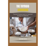 The Thyroid Cookbook: Thyroid-Friendly Meals for Improved Energy and Wellness