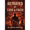 Betrayed by Love & Faith: A Journey Through Broken Trust