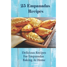 25 Empanadas Recipes: Delicious Recipes For Empanadas Baking At Home: How To Make Empanada Sauce