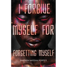 I Forgive Myself for Forgetting Myself