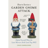 How to Survive a Garden Gnome Attack: Defend Yourself When the Lawn Warriors Strike (and They Will)