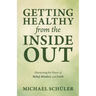GETTING HEALTHY from the INSIDE OUT: Harnessing the Power of Belief, Mindset, and Faith