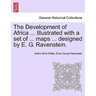 The Development of Africa ... Illustrated with a Set of ... Maps ... Designed by E. G. Ravenstein.