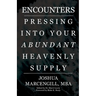 Encounters: Pressing into Your Abundant Heavenly Supply