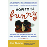 How to Be Funny: The One and Only Practical Guide for Every Occasion, Situation, and Disaster (No Kidding) (Original)