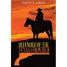 Defender of the Texas Frontier: A Historical Novel (New Edition)