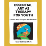 Essential Art As Therapy For Youth: Creative Ways to Express BIG Emotions