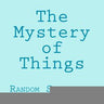 The Mystery of Things: Random Selections From a Novel