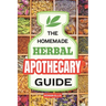 The Homemade Herbal Apothecary Guide: 180 Timeless Home Remedies Rooted in Tradition to Naturally Support Everyday Health