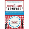 The Compassionate Carnivore: Or, How to Keep Animals Happy, Save Old Macdonald's Farm, Reduce Your Hoofprint, and Still Eat Meat