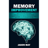 Memory Improvement: How to Remember Anything & Have Laser Sharp Focus to Impress Anyone (Practical Strategies for Memory Improvement, Brai
