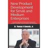 New Product Development for Small and Medium Enterprises: A practical application of new product development concepts to empower small and medium size