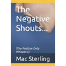 The Negative Shouts...: (The Positive Only Whispers.)