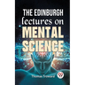 The Edinburgh Lectures On Mental Science