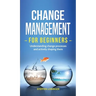 Change Management for Beginners: Understanding change processes and actively shaping them