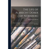 The Life of Albrecht Dürer of Nürnberg: With a Translation of His Letters and Journal, and an Account of His Works