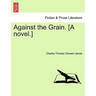 Against the Grain. [A Novel.]