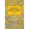 The Ends of Utopian Thinking in Critical Theory
