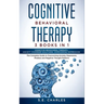 Cognitive Behavioral Therapy- 3 Books in 1: The Complete Guide to Overcoming Anxiety, Depression, Phobias and Negative Thought Patterns