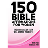 150 Affirmations of Faith for Women: Speaking the language of faith will change your life!