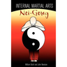 Internal Martial Arts Nei-Gong: Cultivating Your Inner Energy to Raise Your Martial Arts to the Next Level