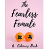 The Fearless Female: A Coloring Book for Strong Women