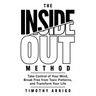 The Inside Out Method: Take Control of Your Mind, Break Free from Toxic Patterns, and Transform Your Life