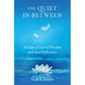 The Quiet In-Between: 30 Days of Sacred Wisdom and Soul Reflections