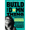 Build the Damn Thing: How to Start a Successful Business If You're Not a Rich White Guy