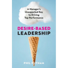 Desire-Based Leadership: A Manager's Unexpected Key to Driving Top Performance
