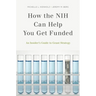 How the Nih Can Help You Get Funded: An Insider's Guide to Grant Strategy