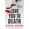 Love You to Death: An unputdownable and addictive psychological thriller
